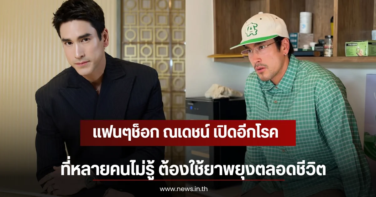 แฟนๆช็อก ณเดชน์ เปิดอีกโรคที่หลายคนไม่รู้ ต้องใช้ยาพยุงตลอดชีวิต