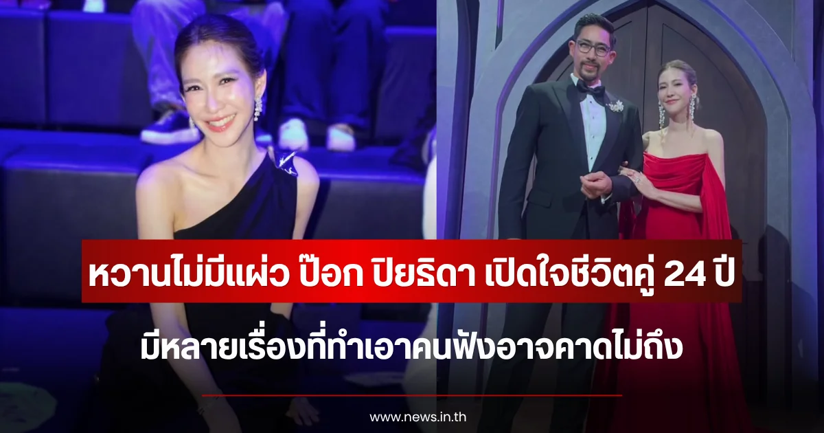 หวานไม่มีแผ่ว ป๊อก ปิยธิดา เปิดใจชีวิตคู่ 24 ปี มีหลายเรื่องที่ทำเอาคนฟังอาจคาดไม่ถึง