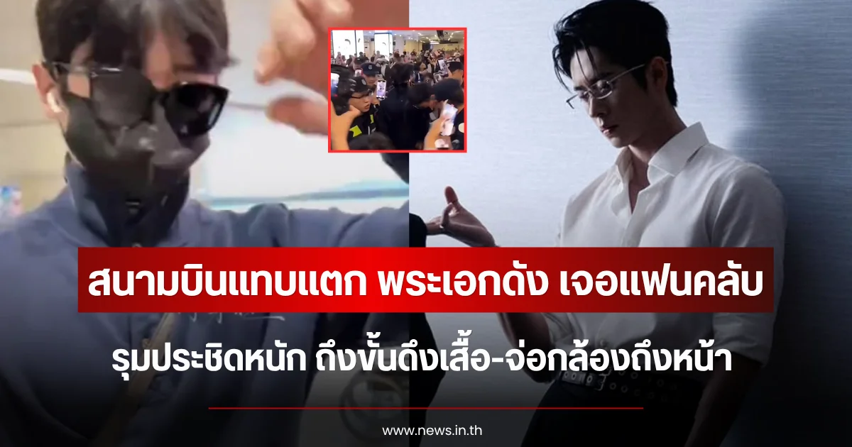 สนามบินแทบแตก พระเอกดัง เจอแฟนคลับรุมประชิดหนัก ถึงขั้นดึงเสื้อ-จ่อกล้องถึงหน้า (ตปท.)