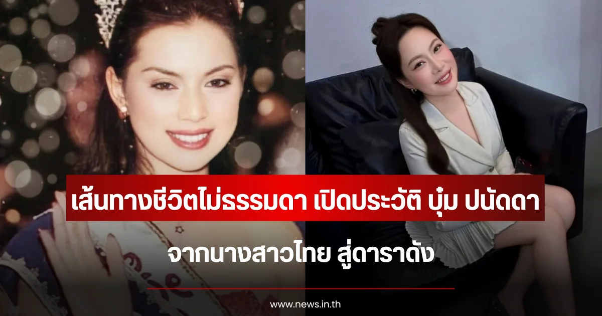 เส้นทางชีวิตไม่ธรรมดา เปิดประวัติ บุ๋ม ปนัดดา จากนางสาวไทย สู่ดาราดัง