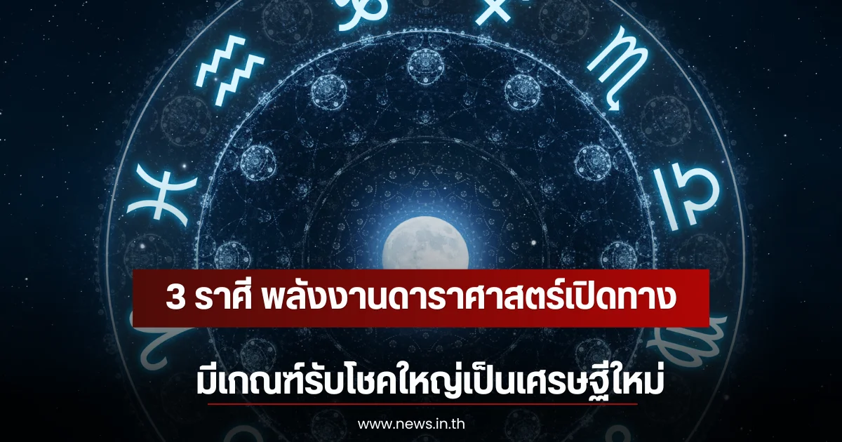 หมอเค้ก เผยดวง 3 ราศี พลังงานดาราศาสตร์เปิดทาง มีเกณฑ์รับโชคใหญ่เป็นเศรษฐีใหม่