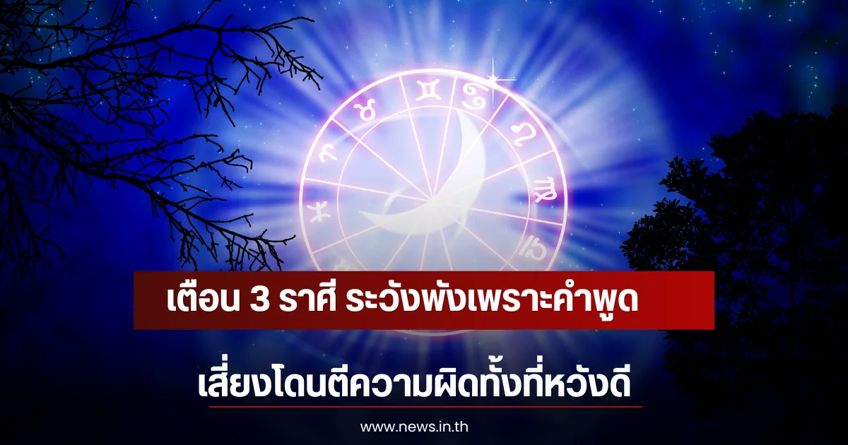 เตือน 3 ราศี ระวังพังเพราะคำพูด เสี่ยงโดนตีความผิดทั้งที่หวังดี