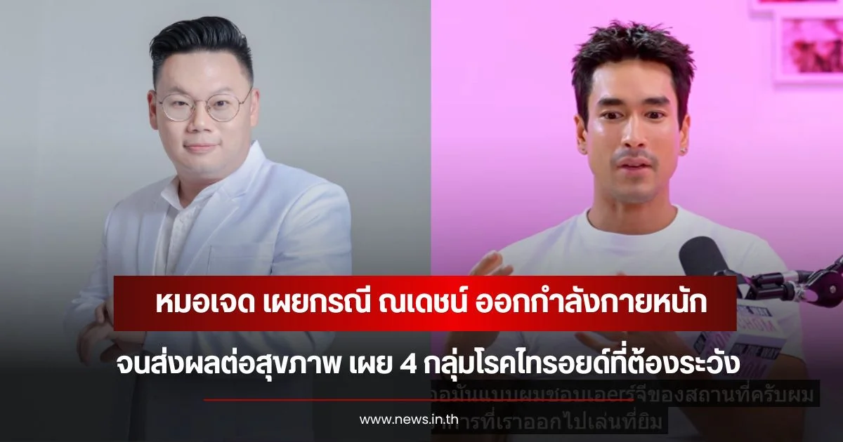 หมอเจด เผยกรณี ณเดชน์ ออกกำลังกายหนักจนส่งผลต่อสุขภาพ เผย 4 กลุ่มโรคไทรอยด์ที่ต้องระวัง