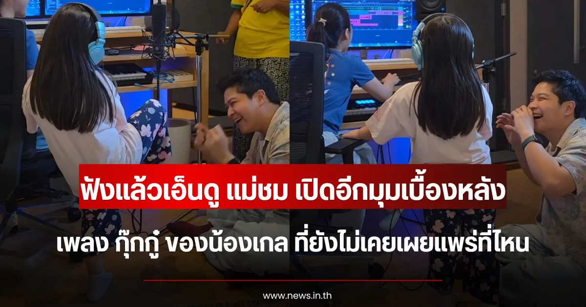 ฟังแล้วเอ็นดู แม่ชม เปิดอีกมุมเบื้องหลังเพลง กุ๊กกู๋ ของน้องเกล ที่ยังไม่เคยเผยแพร่ที่ไหน