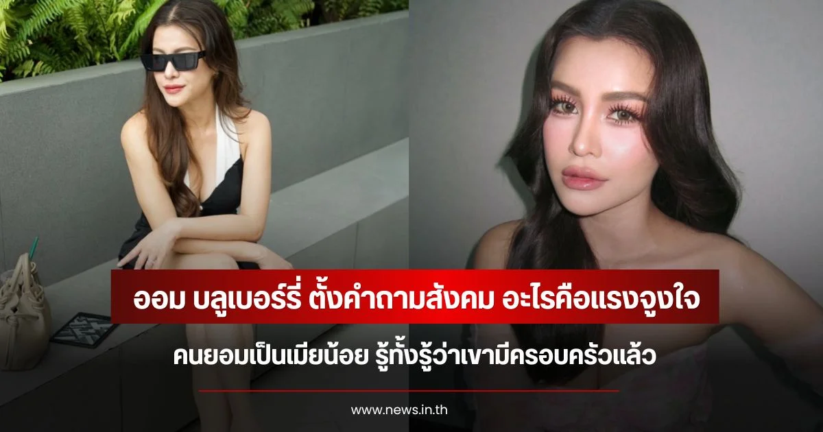 ออม บลูเบอร์รี่ ตั้งคำถามสังคม อะไรคือแรงจูงใจคนยอมเป็นเมียน้อย รู้ทั้งรู้ว่าเขามีครอบครัวแล้ว