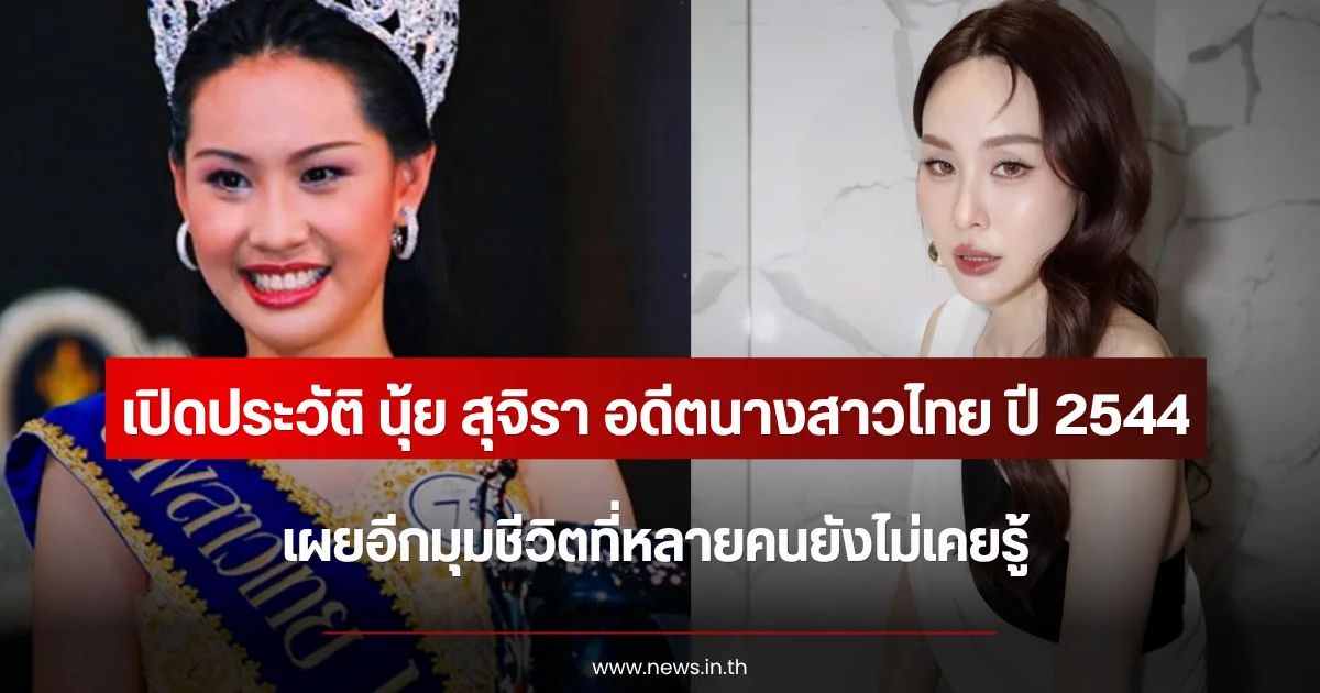 เปิดประวัติ นุ้ย สุจิรา อดีตนางสาวไทย ปี 2544 เผยอีกมุมชีวิตที่หลายคนยังไม่เคยรู้