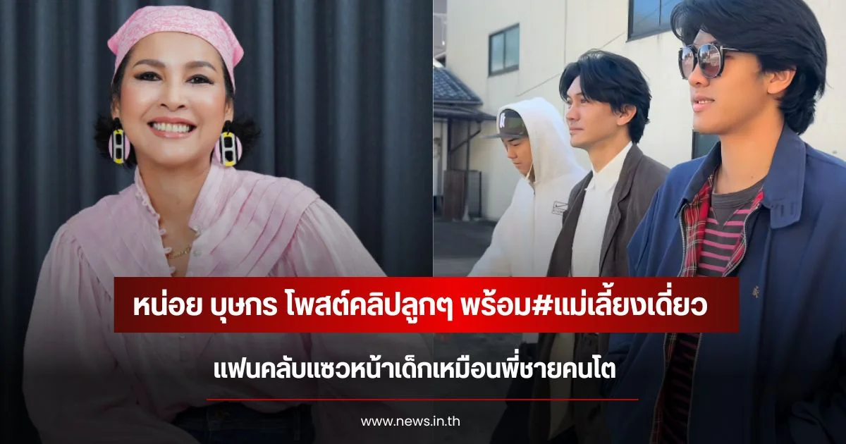 หน่อย บุษกร โพสต์คลิปลูกๆ พร้อม#แม่เลี้ยงเดี่ยว แฟนคลับแซวหน้าเด็กเหมือนพี่ชายคนโต