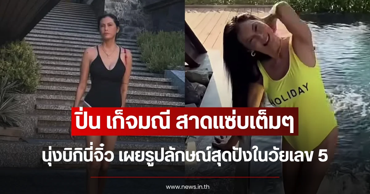 สาดแซ่บเต็มๆ ปิ่น เก็จมณี นุ่งบิกินี่จิ๋ว เผยรูปลักษณ์สุดปังในวัยเลข 5