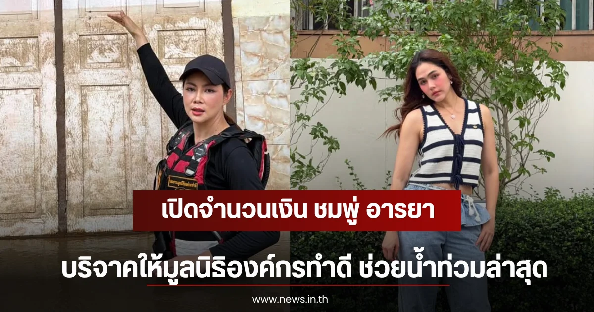 เปิดจำนวนเงิน ชมพู่ อารยา บริจาคให้มูลนิธิองค์กรทำดี ช่วยน้ำท่วมล่าสุด
