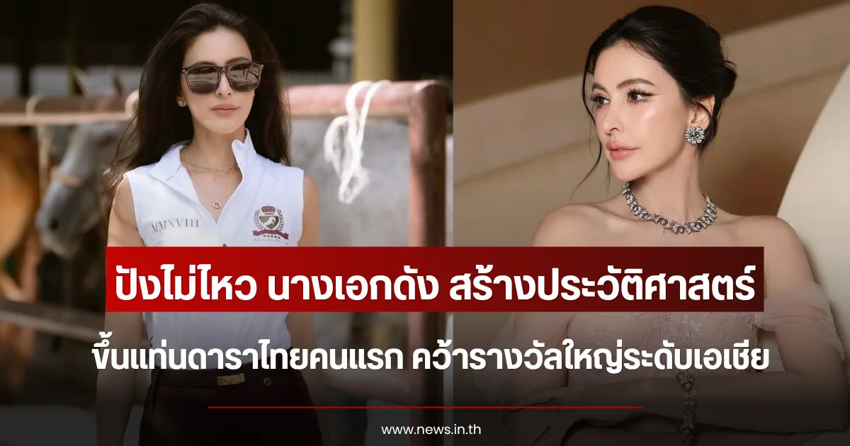 ปังไม่ไหว นางเอกดัง สร้างประวัติศาสตร์ ขึ้นแท่นดาราไทยคนแรก คว้ารางวัลใหญ่ระดับเอเชีย