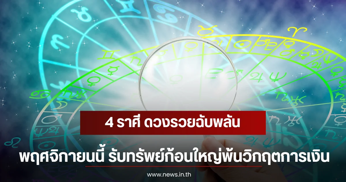4 ราศี ดวงรวยฉับพลัน พฤศจิกายนนี้ รับทรัพย์ก้อนใหญ่พ้นวิกฤตการเงิน