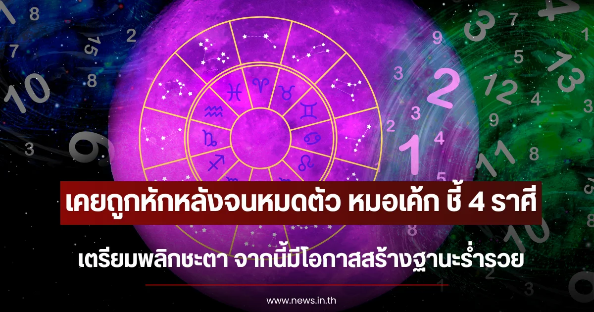 เคยถูกหักหลังจนหมดตัว หมอเค้ก ชี้ 4 ราศี เตรียมพลิกชะตา จากนี้มีโอกาสสร้างฐานะร่ำรวย